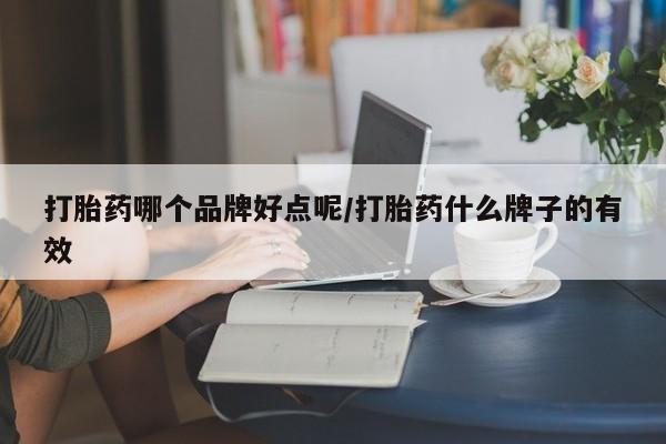 流产药网上购买打胎药哪个品牌好点呢/打胎药什么牌子的有效