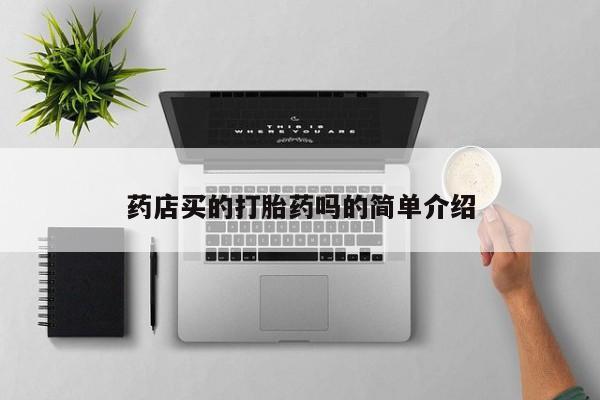 流产药网上购买药店买的打胎药吗的简单介绍