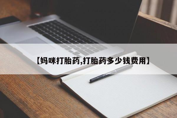 流产药网上购买【妈咪打胎药,打胎药多少钱费用】