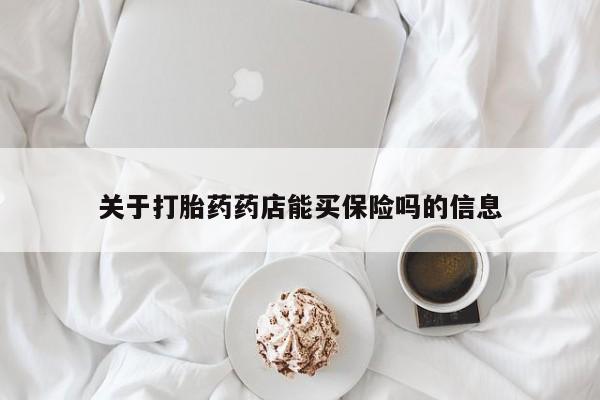 流产药网上购买关于打胎药药店能买保险吗的信息