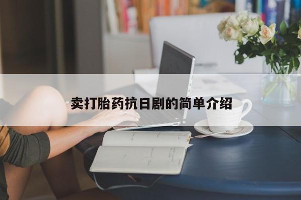 流产药网上购买卖打胎药抗日剧的简单介绍