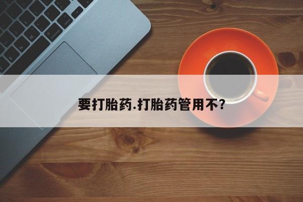 流产药网上购买要打胎药.打胎药管用不？
