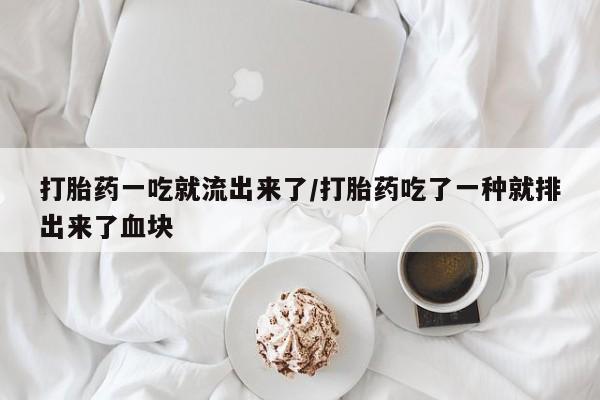 流产药网上购买打胎药一吃就流出来了/打胎药吃了一种就排出来了血块